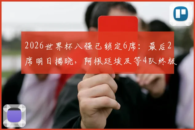 2026世界杯八强已锁定6席:最后2席明日揭晓,阿根廷埃及等4队终极对决前瞻与晋级形势分析