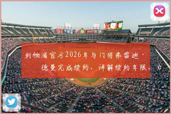 利物浦官方2026年与门将弗雷迪·伍德曼完成续约，详解续约年限、薪水及未来在球队定位
