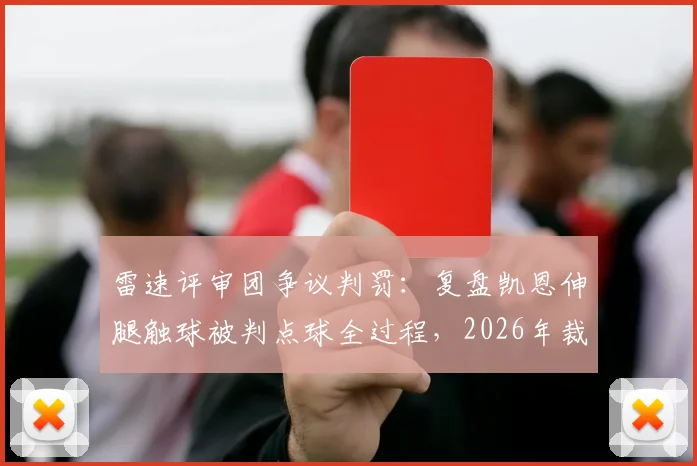 雷速评审团争议判罚：复盘凯恩伸腿触球被判点球全过程，2026年裁判尺度引热议
