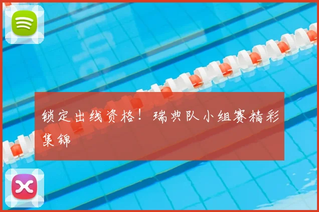 锁定出线资格！瑞典队小组赛精彩集锦