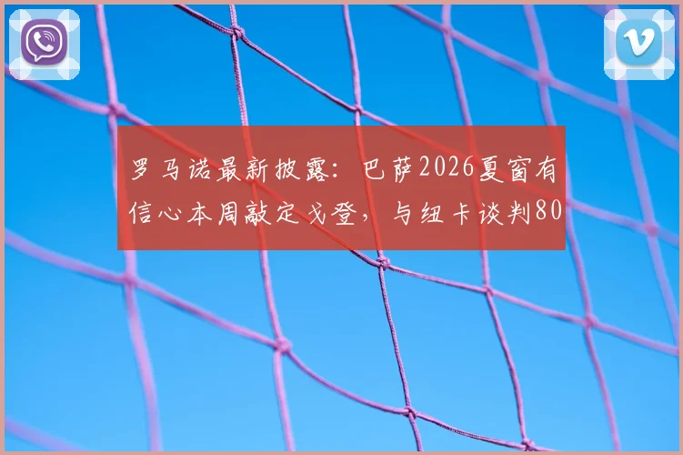 罗马诺最新披露:巴萨2026夏窗有信心本周敲定戈登,与纽卡谈判8000万欧转会费细节