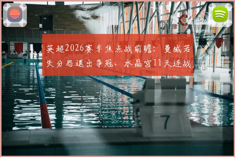 英超2026赛季焦点战前瞻：曼城若失分恐退出争冠，水晶宫11天连战枪手与蓝月
